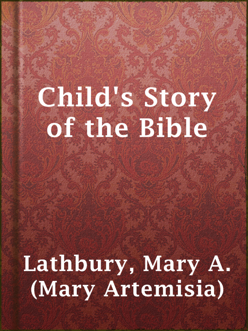 Title details for Child's Story of the Bible by Mary A. (Mary Artemisia) Lathbury - Available